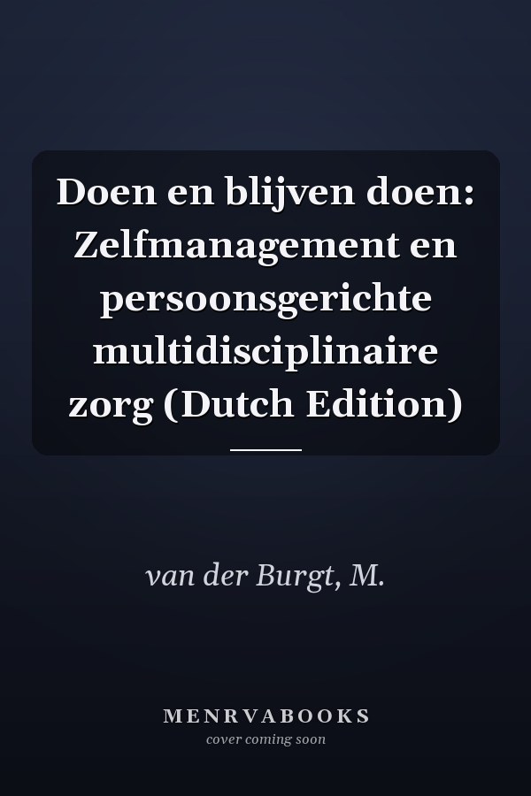 Doen en blijven doen: Zelfmanagement en persoonsgerichte multidisciplinaire zorg (Dutch Edition)