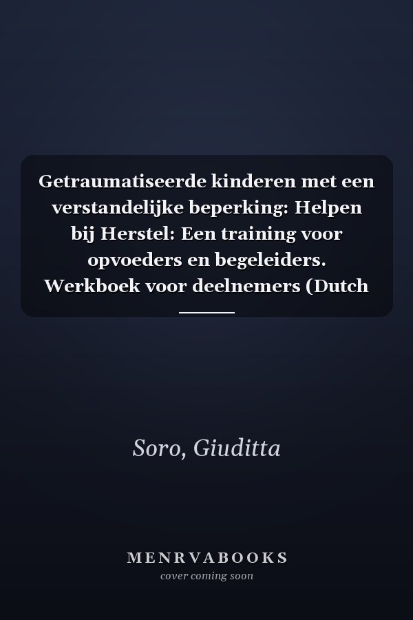 Getraumatiseerde kinderen met een verstandelijke beperking: Helpen bij Herstel: Een training voor opvoeders en begeleiders. Werkboek voor deelnemers (Dutch Edition)