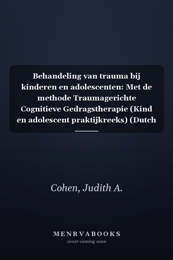 Behandeling van trauma bij kinderen en adolescenten: Met de methode Traumagerichte Cognitieve Gedragstherapie (Kind en adolescent praktijkreeks) (Dutch Edition)