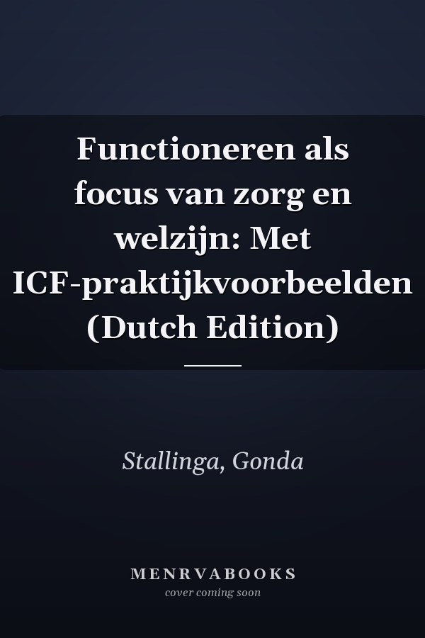 Functioneren als focus van zorg en welzijn: Met ICF-praktijkvoorbeelden (Dutch Edition)