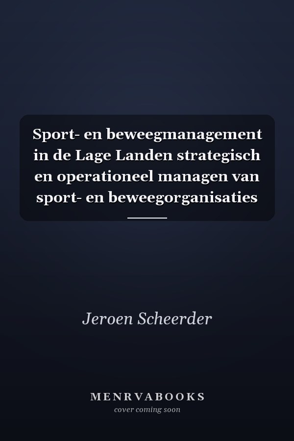 Sport- en beweegmanagement in de Lage Landen strategisch en operationeel managen van sport- en beweegorganisaties