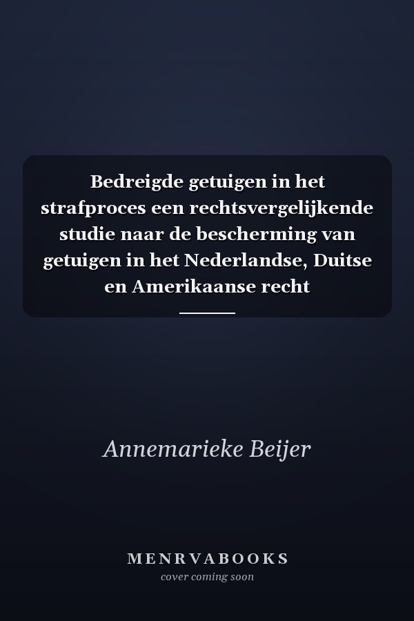 Bedreigde getuigen in het strafproces een rechtsvergelijkende studie naar de bescherming van getuigen in het Nederlandse, Duitse en Amerikaanse recht