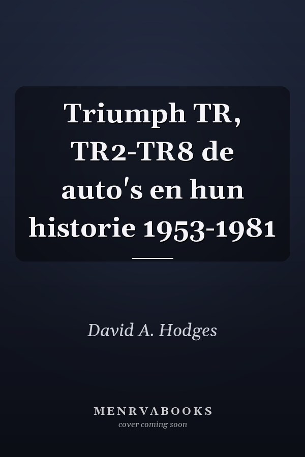 Triumph TR, TR2-TR8 de auto's en hun historie 1953-1981