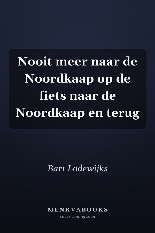 Nooit meer naar de Noordkaap op de fiets naar de Noordkaap en terug