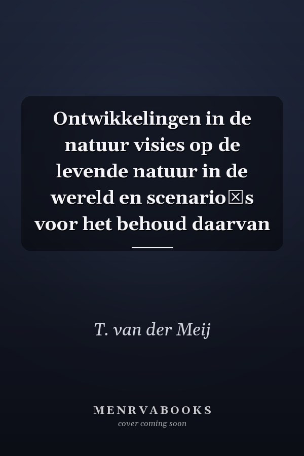 Ontwikkelingen in de natuur visies op de levende natuur in de wereld en scenarioʾs voor het behoud daarvan