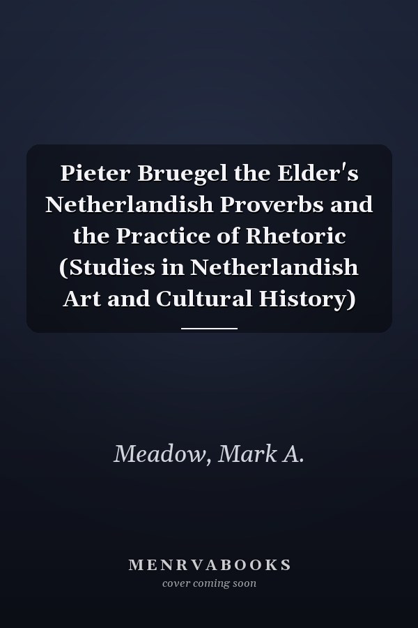 Pieter Bruegel the Elder's Netherlandish Proverbs and the Practice of Rhetoric (Studies in Netherlandish Art and Cultural History)