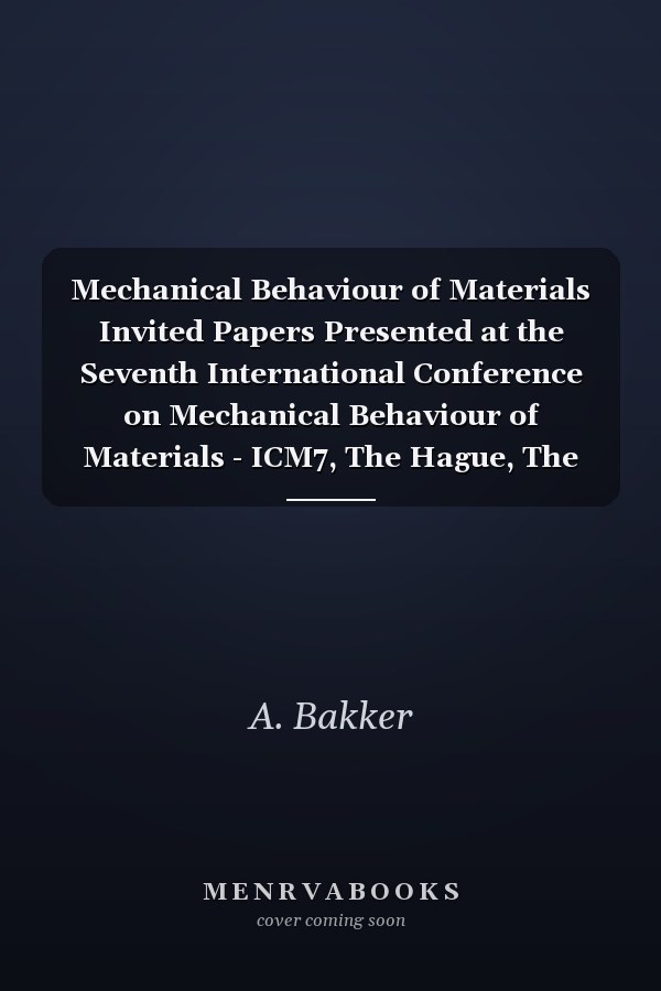 Mechanical Behaviour of Materials Invited Papers Presented at the Seventh International Conference on Mechanical Behaviour of Materials - ICM7, The Hague, The Netherlands, May 28 - June 2, 1995