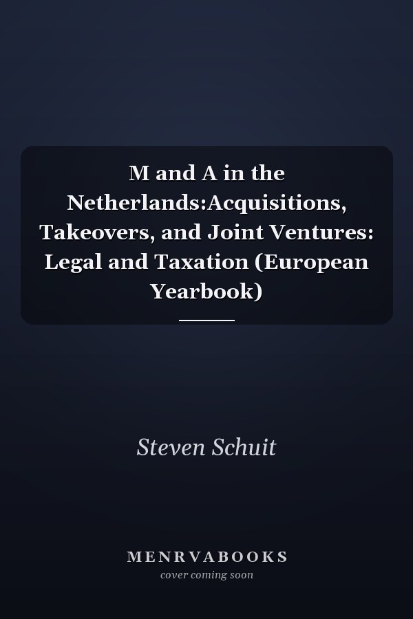 M and A in the Netherlands:Acquisitions, Takeovers, and Joint Ventures: Legal and Taxation (European Yearbook)