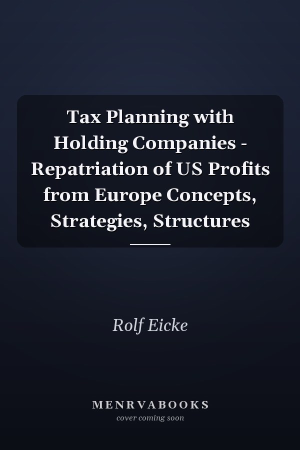 Tax Planning with Holding Companies - Repatriation of US Profits from Europe Concepts, Strategies, Structures