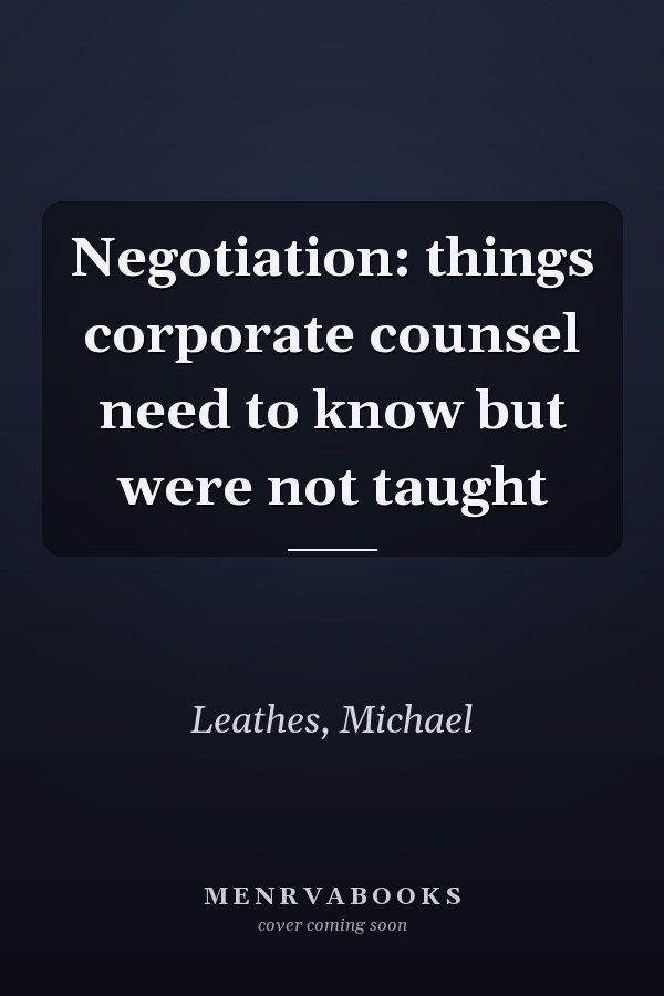 Negotiation: things corporate counsel need to know but were not taught