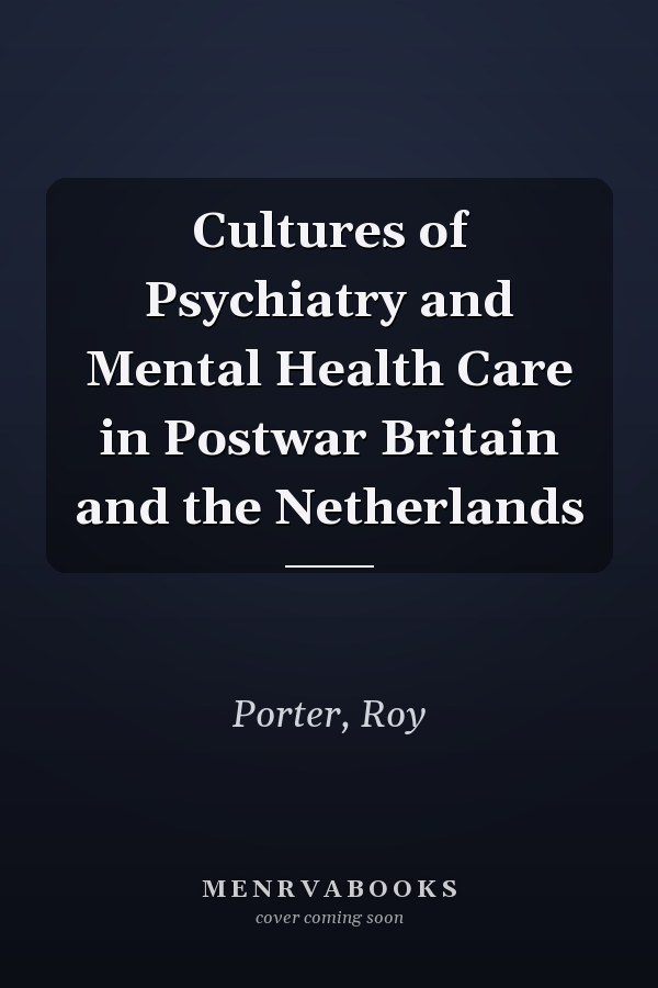 Cultures of Psychiatry and Mental Health Care in Postwar Britain and the Netherlands