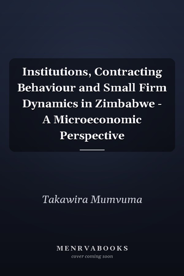 Institutions, Contracting Behaviour and Small Firm Dynamics in Zimbabwe - A Microeconomic Perspective