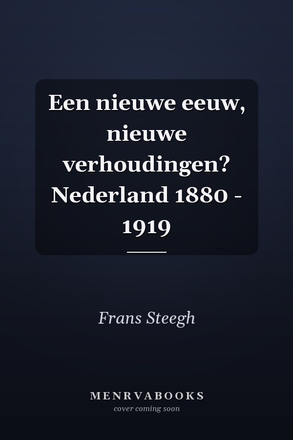 Een nieuwe eeuw, nieuwe verhoudingen? Nederland 1880 - 1919