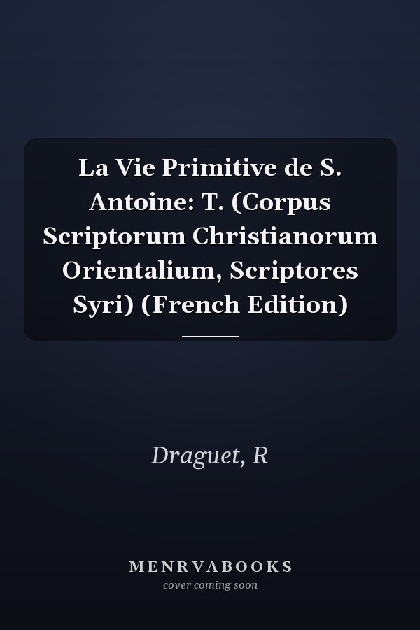 La Vie Primitive de S. Antoine: T. (Corpus Scriptorum Christianorum Orientalium, Scriptores Syri) (French Edition)
