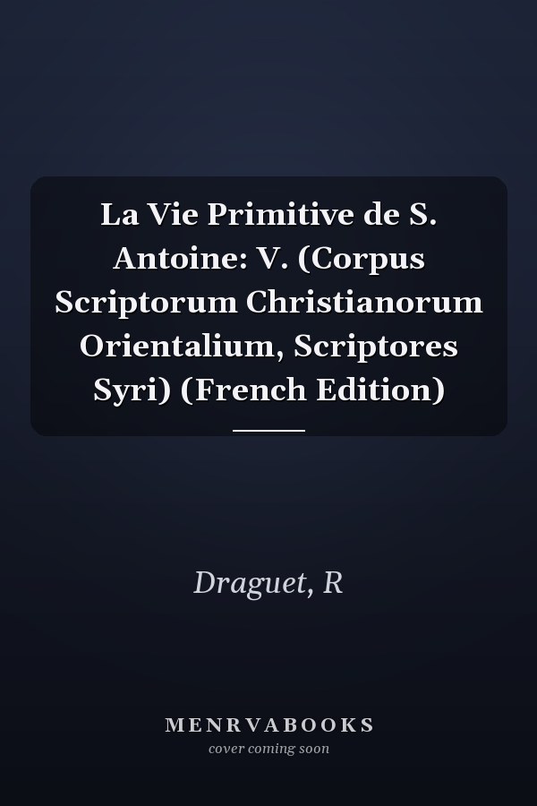 La Vie Primitive de S. Antoine: V. (Corpus Scriptorum Christianorum Orientalium, Scriptores Syri) (French Edition)