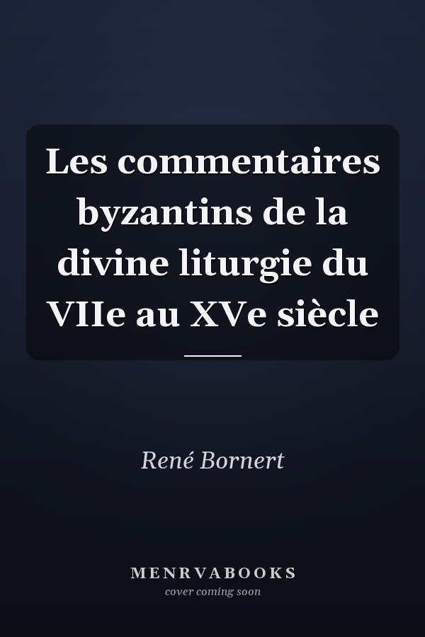 Les commentaires byzantins de la divine liturgie du VIIe au XVe siècle