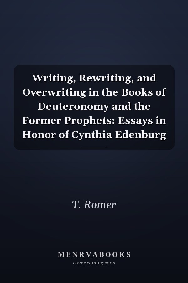 Writing, Rewriting, and Overwriting in the Books of Deuteronomy and the Former Prophets: Essays in Honor of Cynthia Edenburg