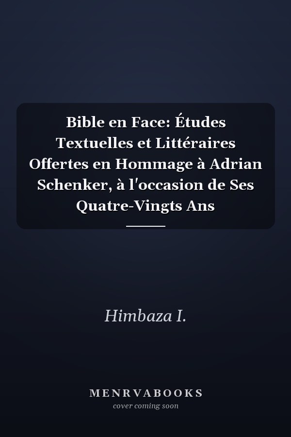 Bible en Face: Études Textuelles et Littéraires Offertes en Hommage à Adrian Schenker, à l'occasion de Ses Quatre-Vingts Ans