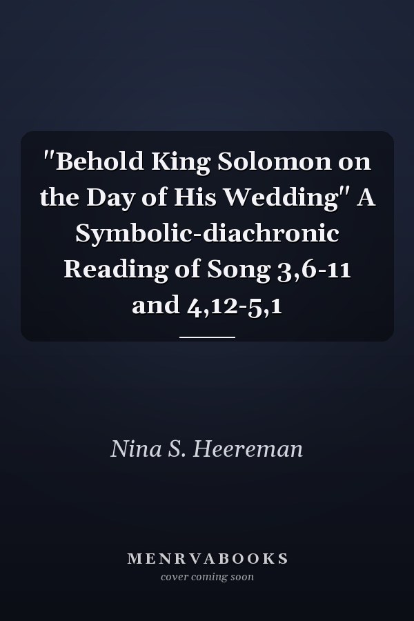 "Behold King Solomon on the Day of His Wedding" A Symbolic-diachronic Reading of Song 3,6-11 and 4,12-5,1