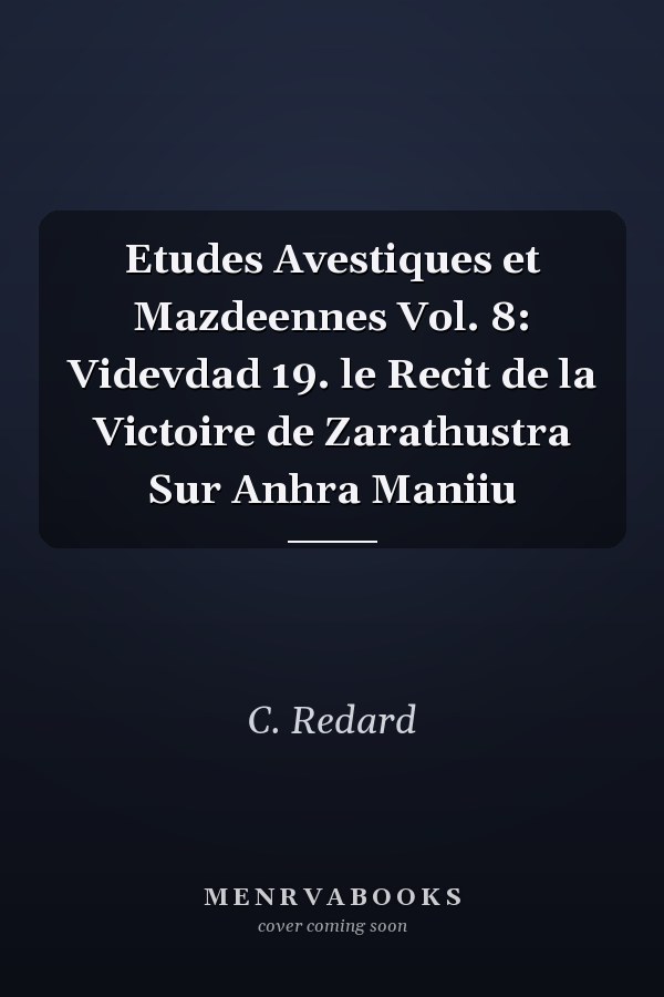 Etudes Avestiques et Mazdeennes Vol. 8: Videvdad 19. le Recit de la Victoire de Zarathustra Sur Anhra Maniiu