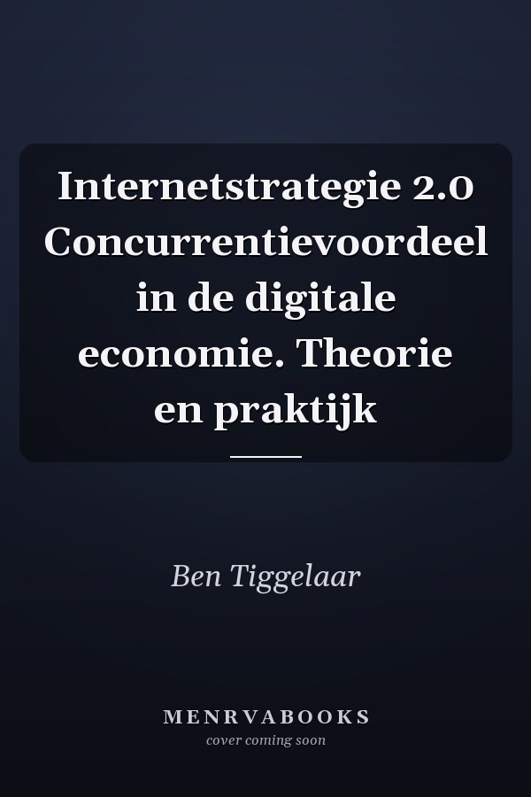 Internetstrategie 2.0 Concurrentievoordeel in de digitale economie. Theorie en praktijk