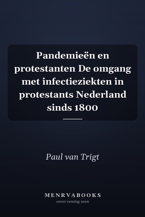Pandemieën en protestanten De omgang met infectieziekten in protestants Nederland sinds 1800