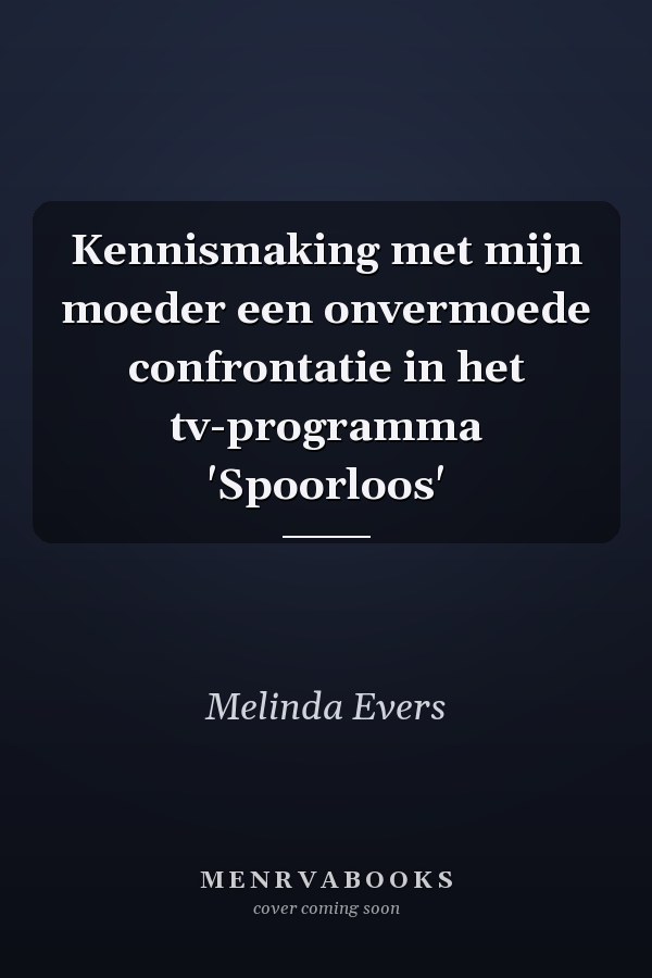 Kennismaking met mijn moeder een onvermoede confrontatie in het tv-programma 'Spoorloos'