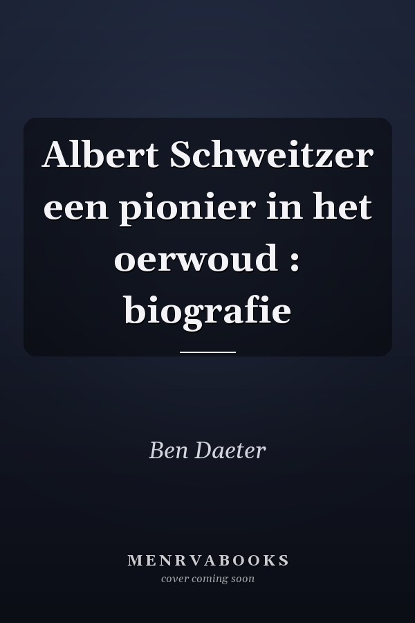 Albert Schweitzer een pionier in het oerwoud : biografie
