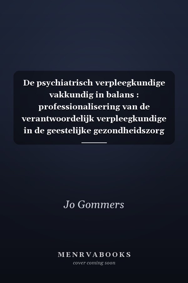 De psychiatrisch verpleegkundige vakkundig in balans : professionalisering van de verantwoordelijk verpleegkundige in de geestelijke gezondheidszorg