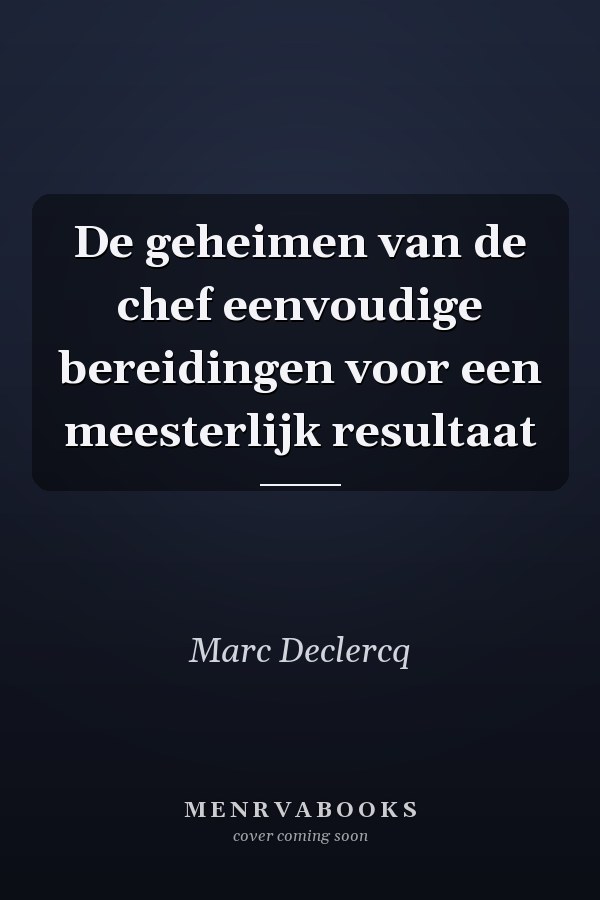 De geheimen van de chef eenvoudige bereidingen voor een meesterlijk resultaat