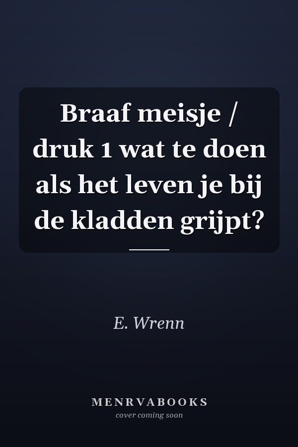 Braaf meisje / druk 1 wat te doen als het leven je bij de kladden grijpt?