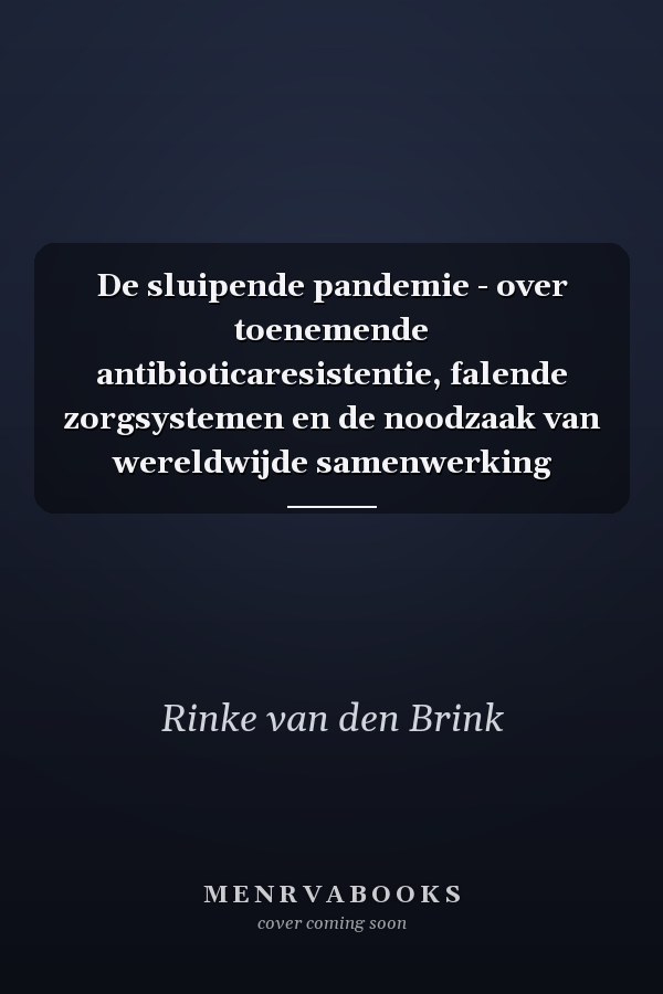 De sluipende pandemie - over toenemende antibioticaresistentie, falende zorgsystemen en de noodzaak van wereldwijde samenwerking