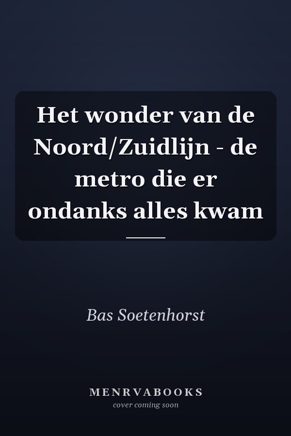 Het wonder van de Noord/Zuidlijn - de metro die er ondanks alles kwam