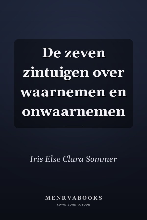 De zeven zintuigen over waarnemen en onwaarnemen