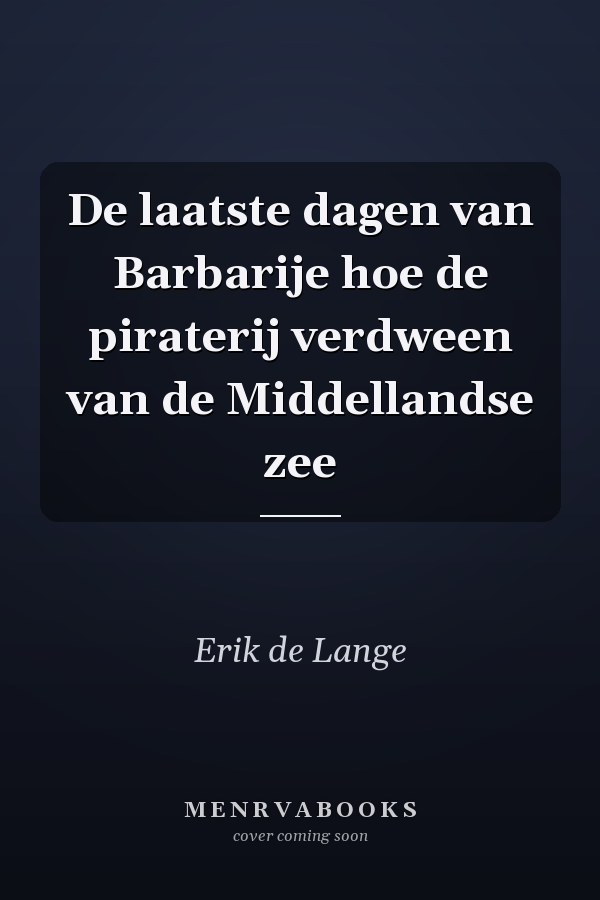 De laatste dagen van Barbarije hoe de piraterij verdween van de Middellandse zee