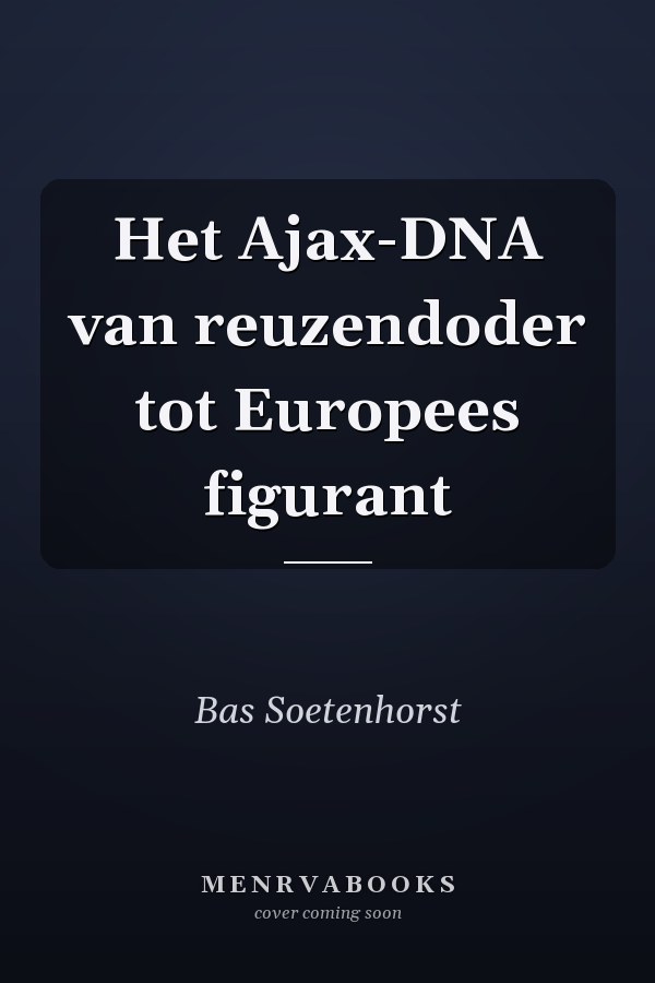 Het Ajax-DNA van reuzendoder tot Europees figurant