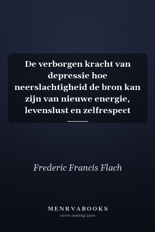 De verborgen kracht van depressie hoe neerslachtigheid de bron kan zijn van nieuwe energie, levenslust en zelfrespect