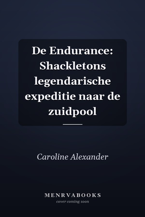De Endurance: Shackletons legendarische expeditie naar de zuidpool