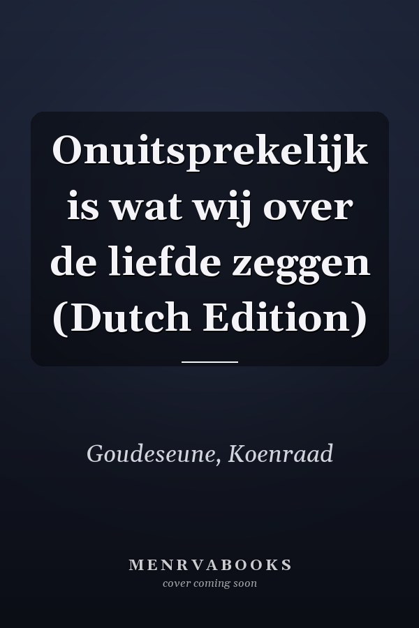 Onuitsprekelijk is wat wij over de liefde zeggen (Dutch Edition)