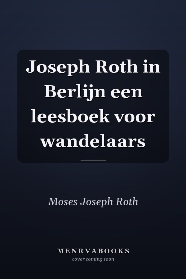 Joseph Roth in Berlijn een leesboek voor wandelaars