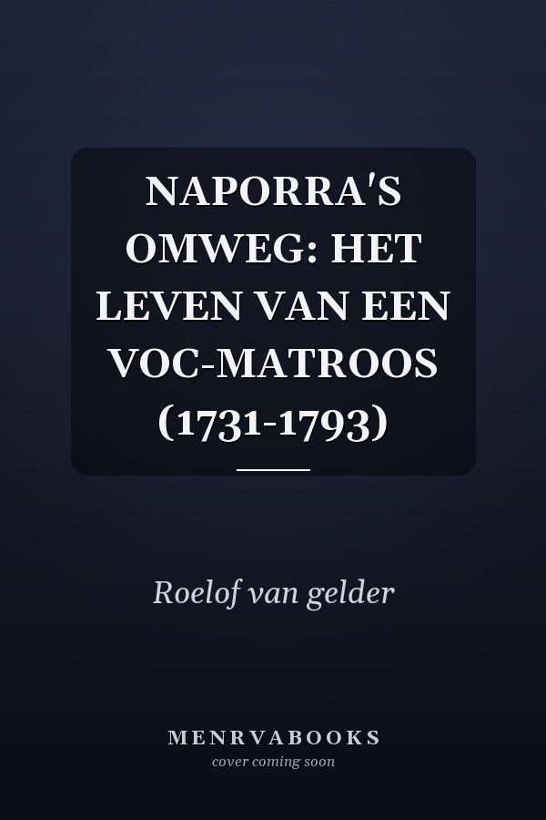 NAPORRA'S OMWEG: HET LEVEN VAN EEN VOC-MATROOS (1731-1793)