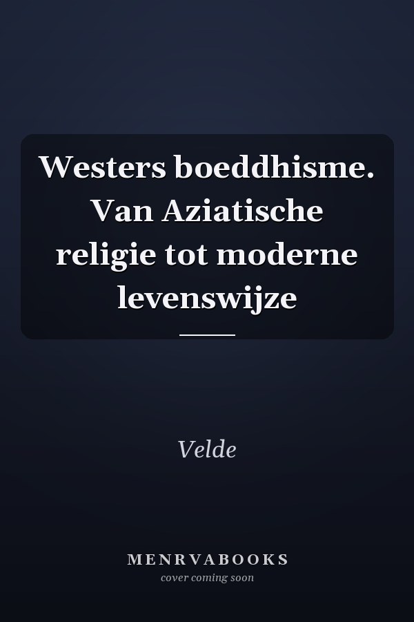 Westers boeddhisme. Van Aziatische religie tot moderne levenswijze