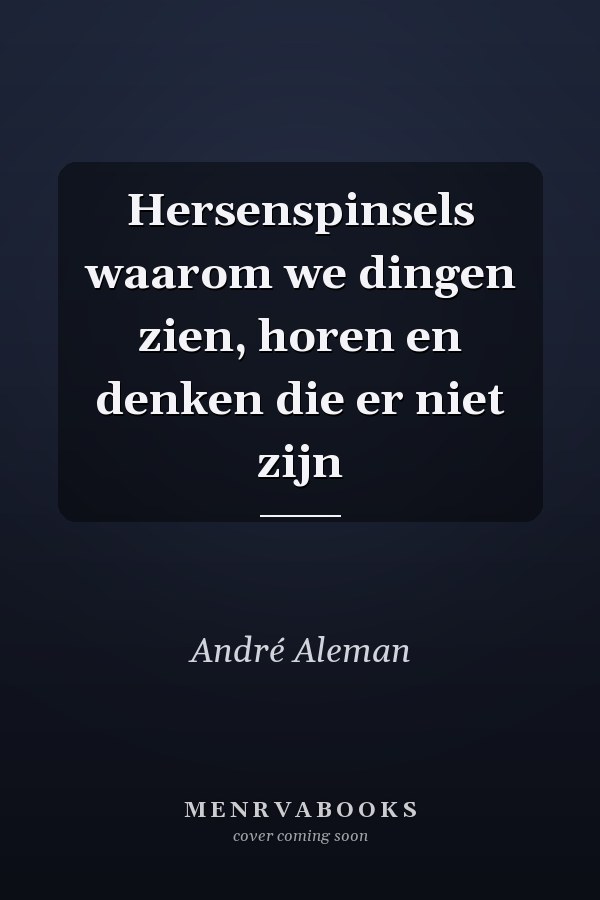 Hersenspinsels waarom we dingen zien, horen en denken die er niet zijn