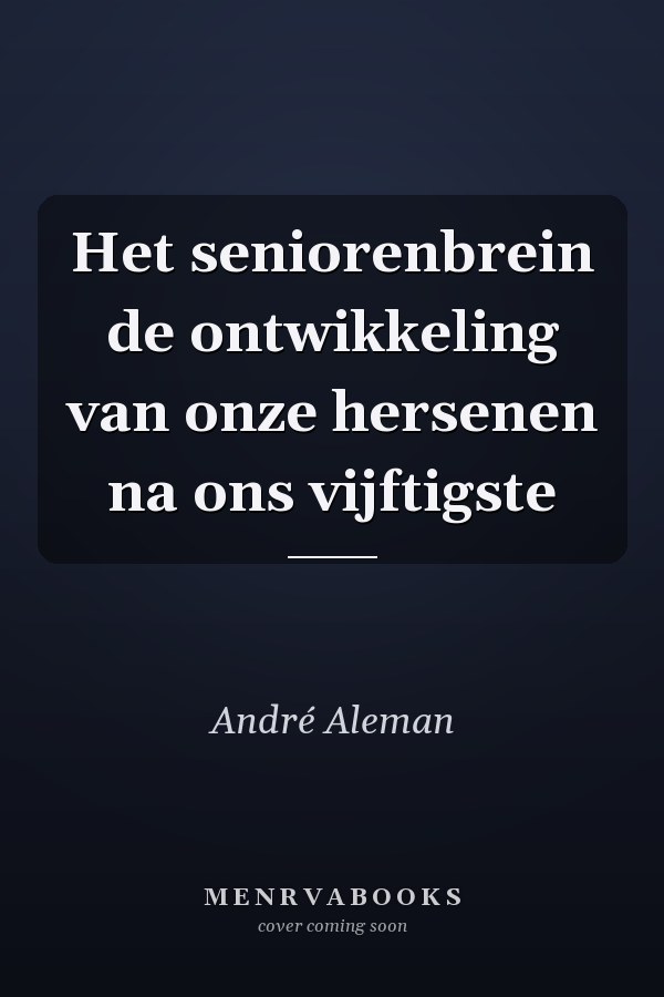 Het seniorenbrein de ontwikkeling van onze hersenen na ons vijftigste