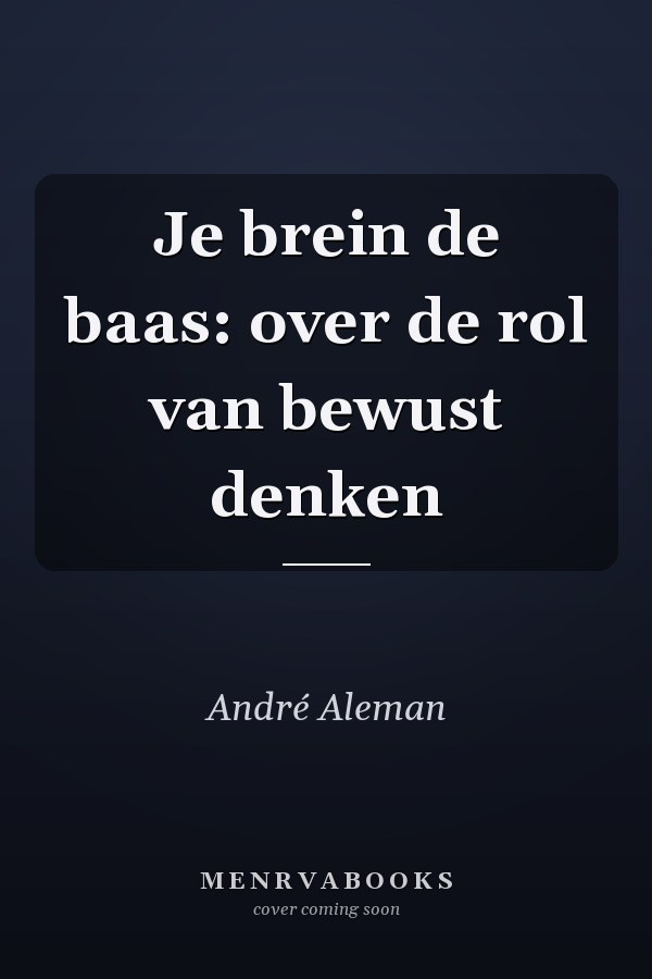 Je brein de baas: over de rol van bewust denken