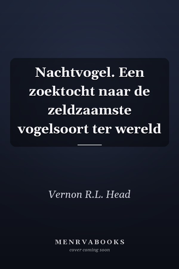 Nachtvogel. Een zoektocht naar de zeldzaamste vogelsoort ter wereld