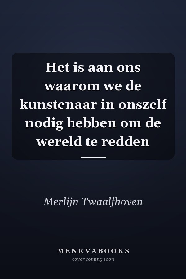 Het is aan ons waarom we de kunstenaar in onszelf nodig hebben om de wereld te redden
