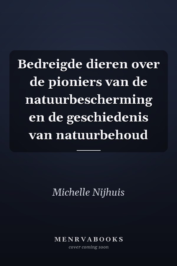 Bedreigde dieren over de pioniers van de natuurbescherming en de geschiedenis van natuurbehoud