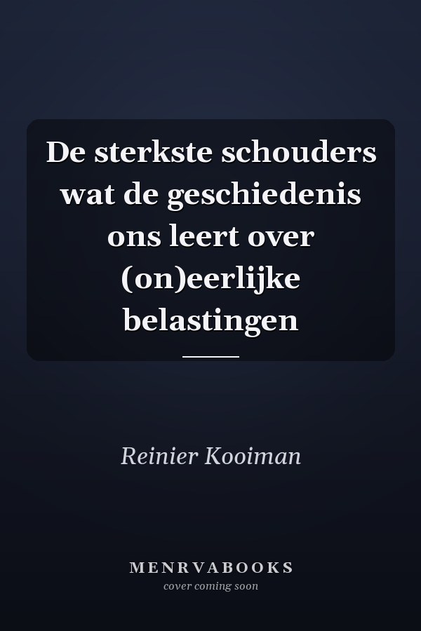 De sterkste schouders wat de geschiedenis ons leert over (on)eerlijke belastingen
