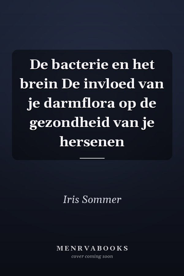 De bacterie en het brein De invloed van je darmflora op de gezondheid van je hersenen